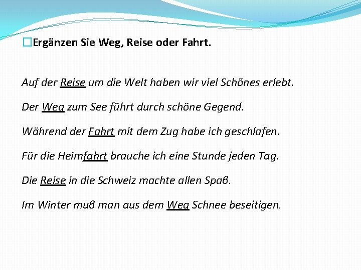 �Ergänzen Sie Weg, Reise oder Fahrt. Auf der Reise um die Welt haben wir