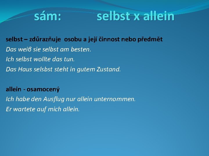 sám: selbst x allein selbst – zdůrazňuje osobu a její činnost nebo předmět Das