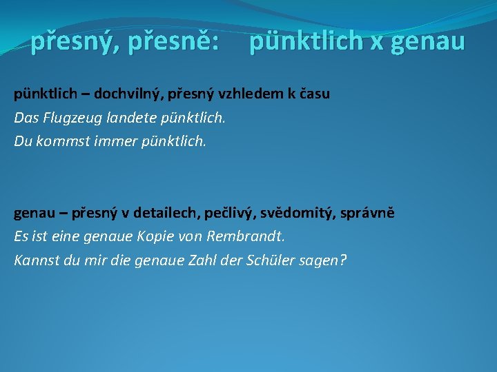 přesný, přesně: pünktlich x genau pünktlich – dochvilný, přesný vzhledem k času Das Flugzeug