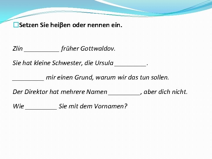 �Setzen Sie heiβen oder nennen ein. Zlín _____ früher Gottwaldov. Sie hat kleine Schwester,