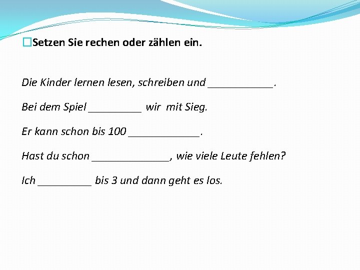 �Setzen Sie rechen oder zählen ein. Die Kinder lernen lesen, schreiben und ______. Bei