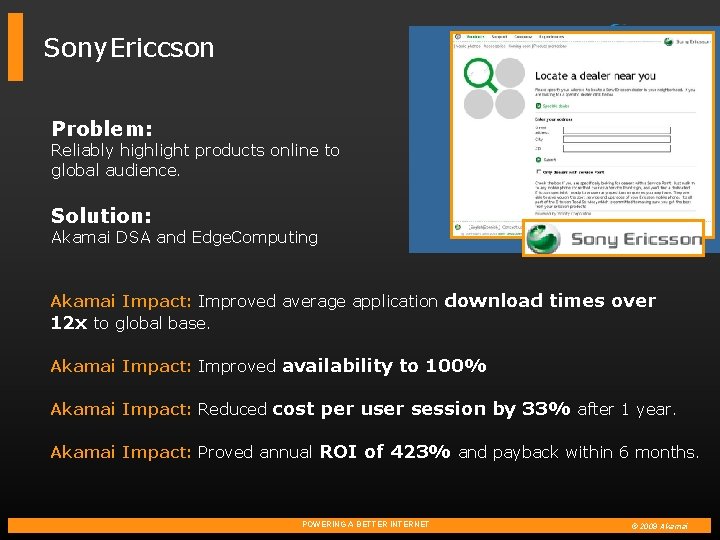 Sony. Ericcson Problem: Reliably highlight products online to global audience. Solution: Akamai DSA and