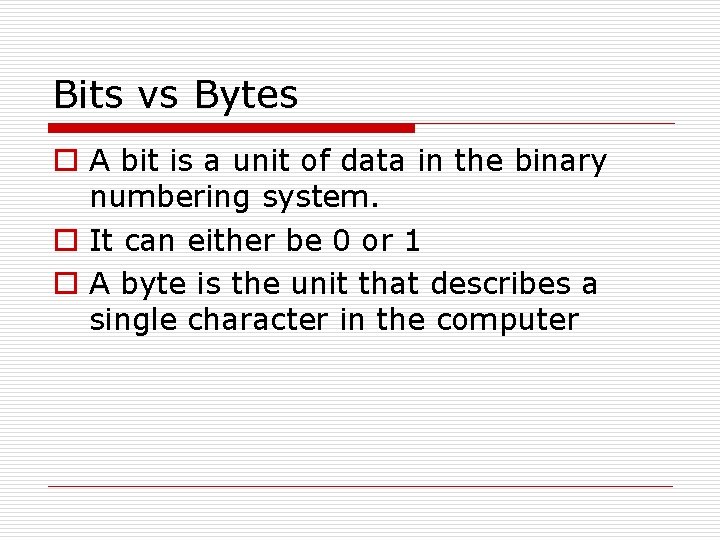 Bits vs Bytes o A bit is a unit of data in the binary