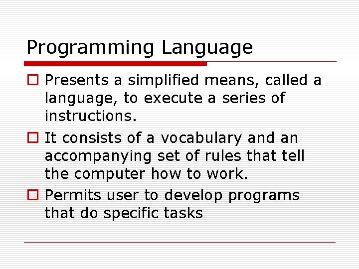 Programming Language o Presents a simplified means, called a language, to execute a series