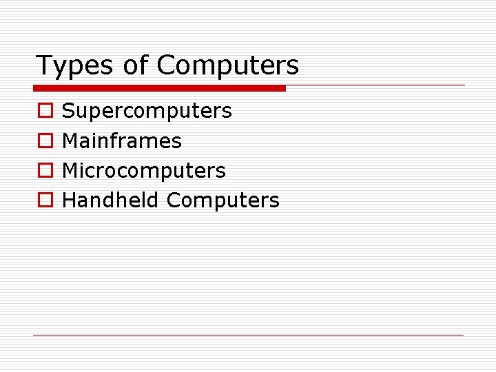 Types of Computers o o Supercomputers Mainframes Microcomputers Handheld Computers 
