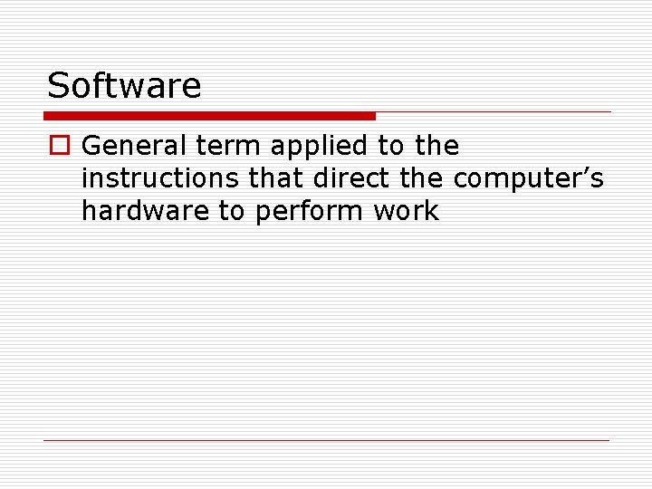 Software o General term applied to the instructions that direct the computer’s hardware to