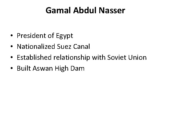 Gamal Abdul Nasser • • President of Egypt Nationalized Suez Canal Established relationship with
