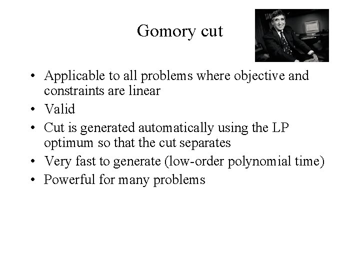 Gomory cut • Applicable to all problems where objective and constraints are linear •