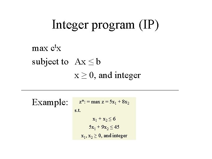 Integer program (IP) max ctx subject to Ax ≤ b x ≥ 0, and