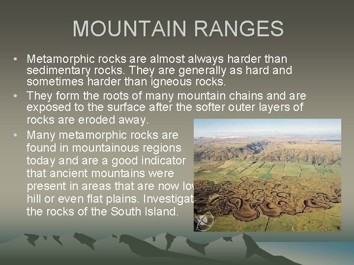 MOUNTAIN RANGES • Metamorphic rocks are almost always harder than sedimentary rocks. They are