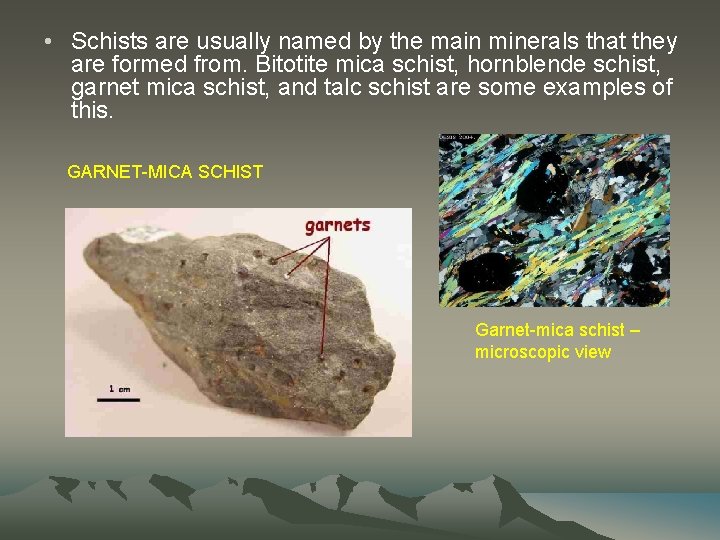  • Schists are usually named by the main minerals that they are formed