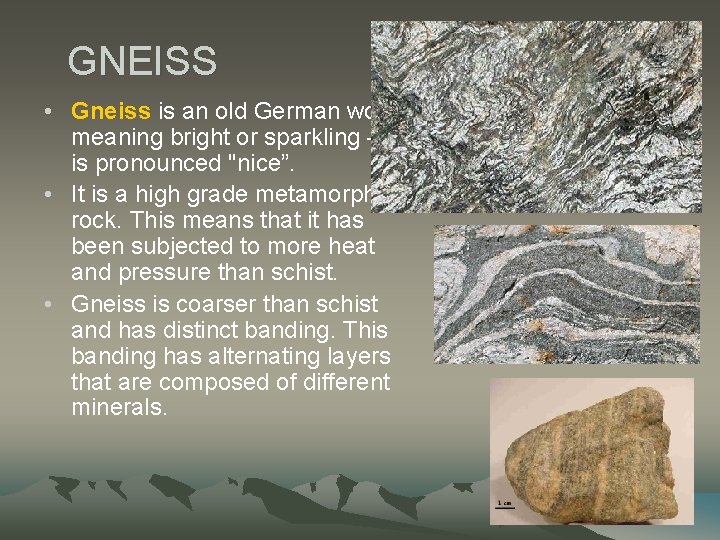 GNEISS • Gneiss is an old German word meaning bright or sparkling – it