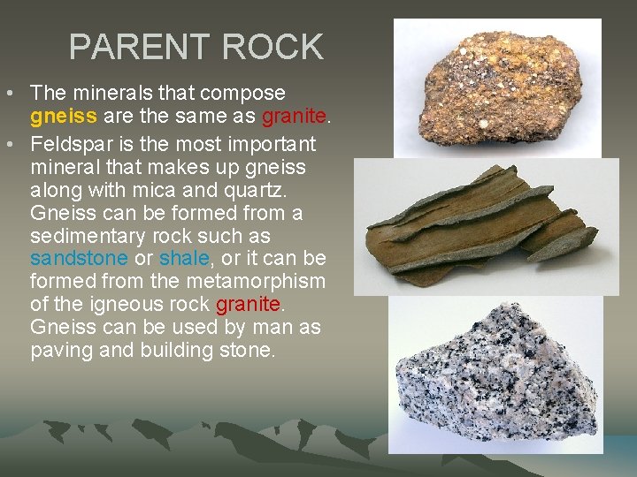 PARENT ROCK • The minerals that compose gneiss are the same as granite. •