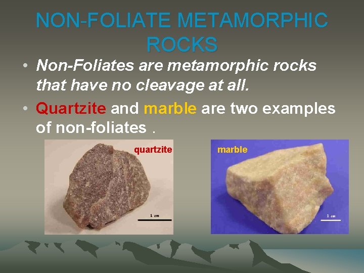 NON-FOLIATE METAMORPHIC ROCKS • Non-Foliates are metamorphic rocks that have no cleavage at all.