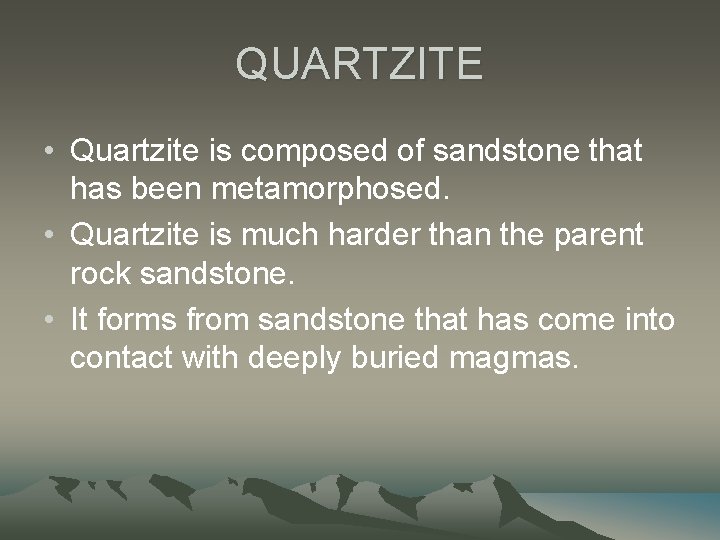 QUARTZITE • Quartzite is composed of sandstone that has been metamorphosed. • Quartzite is