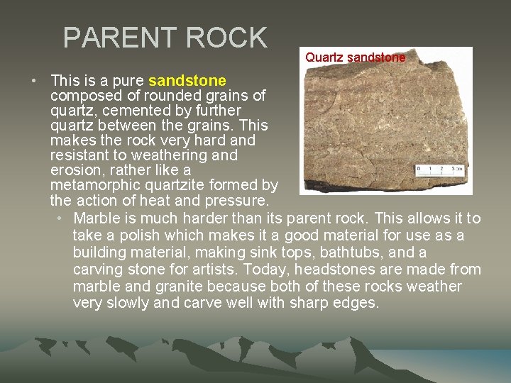 PARENT ROCK Quartz sandstone • This is a pure sandstone composed of rounded grains