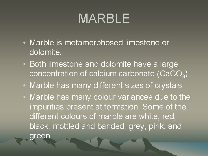 MARBLE • Marble is metamorphosed limestone or dolomite. • Both limestone and dolomite have