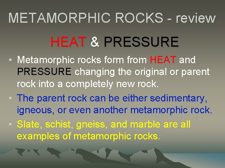 METAMORPHIC ROCKS - review HEAT & PRESSURE • Metamorphic rocks form from HEAT and