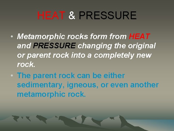 HEAT & PRESSURE • Metamorphic rocks form from HEAT and PRESSURE changing the original