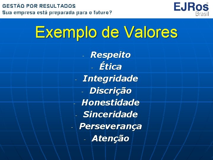 GESTÃO POR RESULTADOS Sua empresa está preparada para o futuro? Exemplo de Valores Respeito