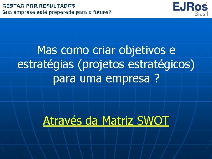 GESTÃO POR RESULTADOS Sua empresa está preparada para o futuro? Mas como criar objetivos