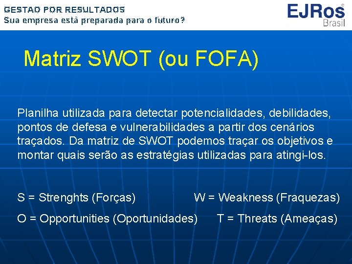 GESTÃO POR RESULTADOS Sua empresa está preparada para o futuro? Matriz SWOT (ou FOFA)