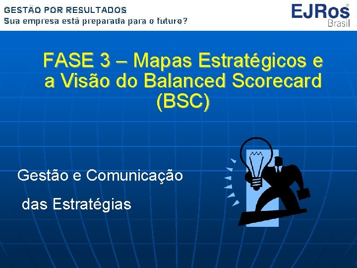 GESTÃO POR RESULTADOS Sua empresa está preparada para o futuro? FASE 3 – Mapas