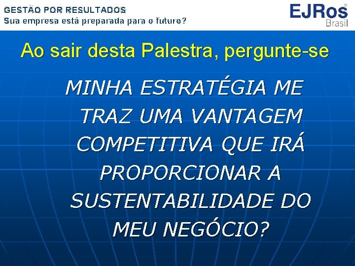 GESTÃO POR RESULTADOS Sua empresa está preparada para o futuro? Ao sair desta Palestra,