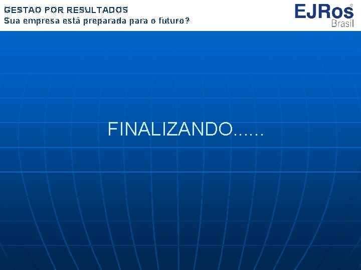 GESTÃO POR RESULTADOS Sua empresa está preparada para o futuro? FINALIZANDO. . . 