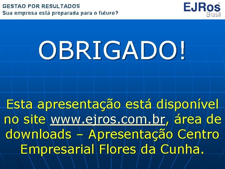 GESTÃO POR RESULTADOS Sua empresa está preparada para o futuro? OBRIGADO! Esta apresentação está