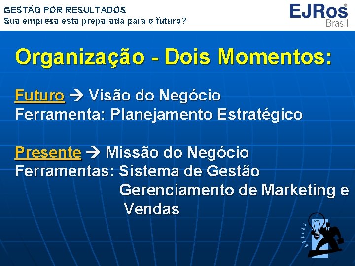 GESTÃO POR RESULTADOS Sua empresa está preparada para o futuro? Organização - Dois Momentos: