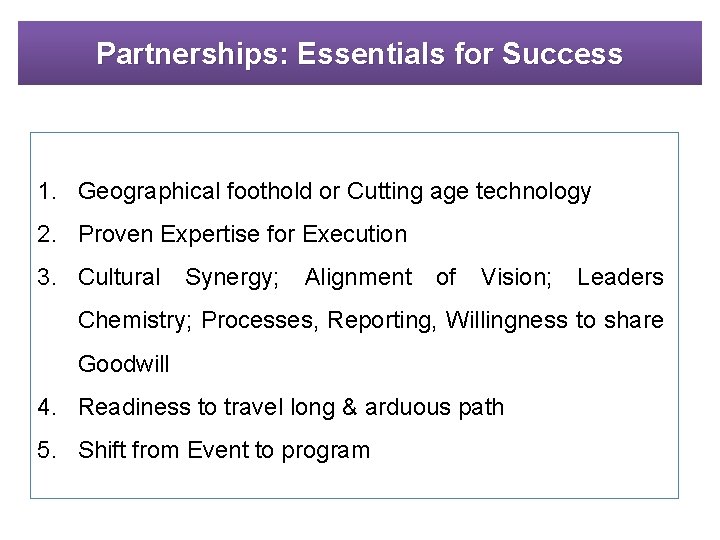 Partnerships: Essentials for Success 1. Geographical foothold or Cutting age technology 2. Proven Expertise