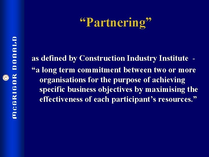“Partnering” as defined by Construction Industry Institute “a long term commitment between two or