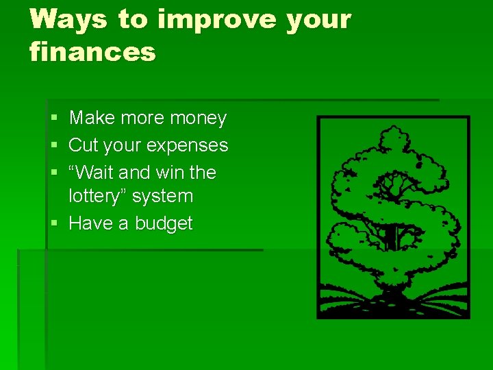 Ways to improve your finances § Make more money § Cut your expenses §
