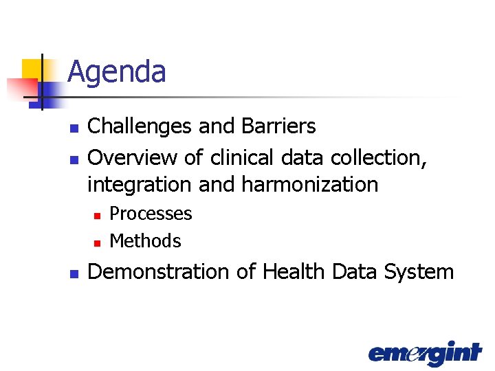 Agenda n n Challenges and Barriers Overview of clinical data collection, integration and harmonization
