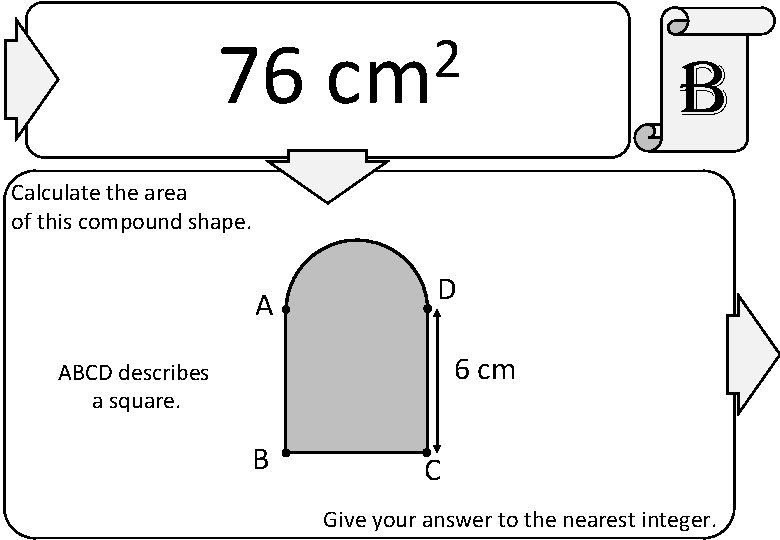 76 2 cm b Calculate the area of this compound shape. A D 6