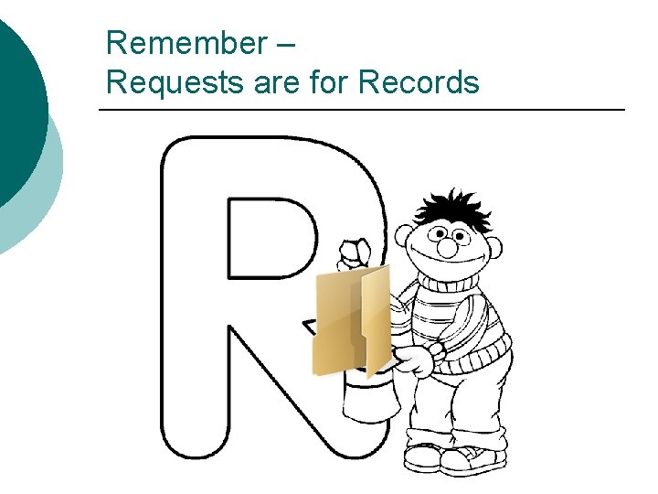 Remember – Requests are for Records Remember – Requests are for Records