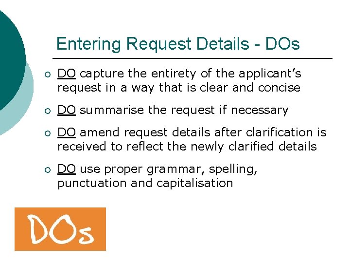 Entering Request Details - DOs ¡ DO capture the entirety of the applicant’s request Entering Request Details - DOs ¡ DO capture the entirety of the applicant’s request