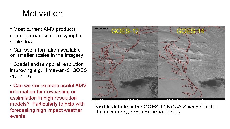 Motivation • Most current AMV products capture broad-scale to synopticscale flow. GOES-12 GOES-14 •