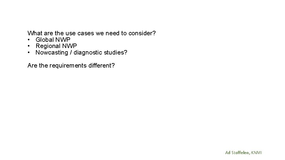 What are the use cases we need to consider? • Global NWP • Regional