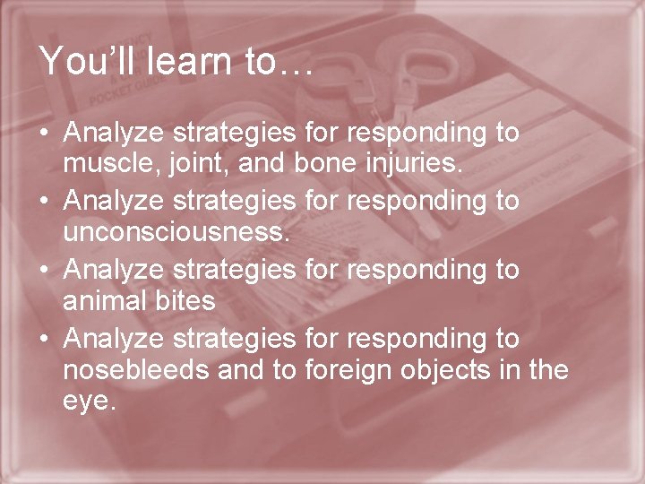 You’ll learn to… • Analyze strategies for responding to muscle, joint, and bone injuries.