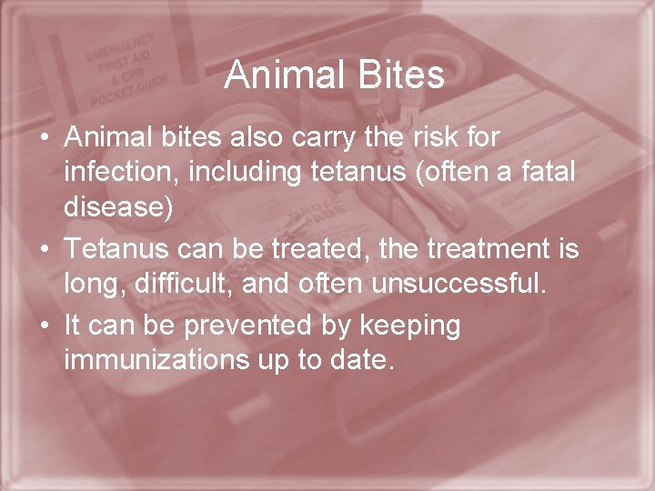 Animal Bites • Animal bites also carry the risk for infection, including tetanus (often