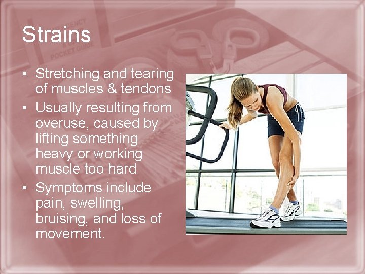 Strains • Stretching and tearing of muscles & tendons • Usually resulting from overuse,