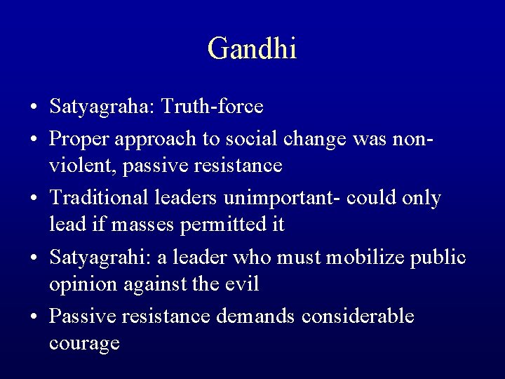 Gandhi • Satyagraha: Truth-force • Proper approach to social change was nonviolent, passive resistance