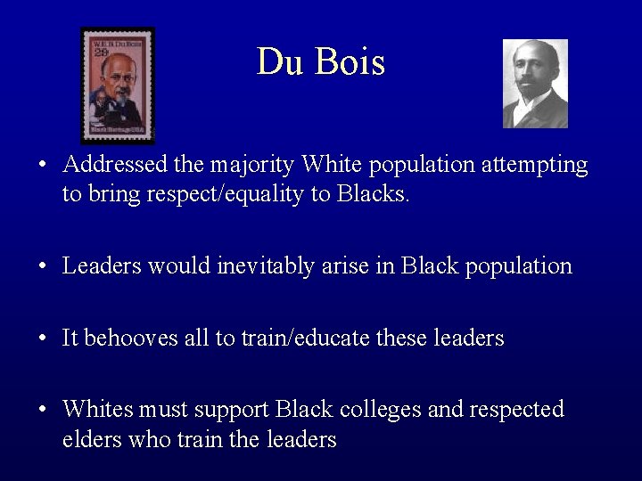 Du Bois • Addressed the majority White population attempting to bring respect/equality to Blacks.