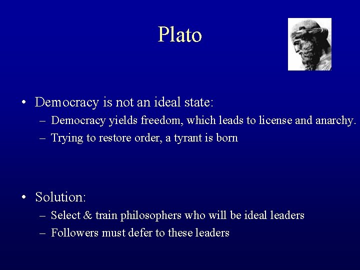 Plato • Democracy is not an ideal state: – Democracy yields freedom, which leads