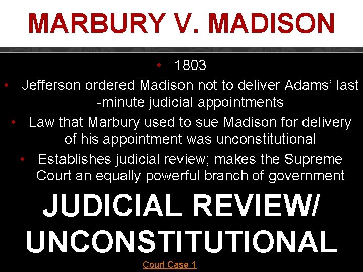 MARBURY V. MADISON • 1803 • Jefferson ordered Madison not to deliver Adams’ last