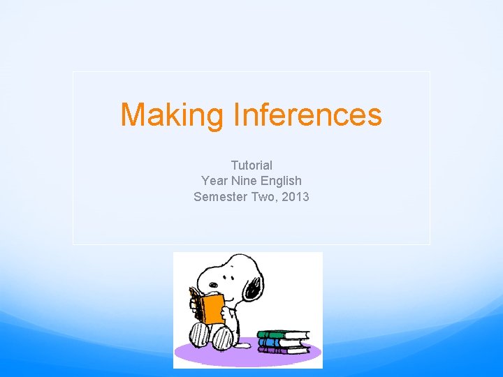 Making Inferences Tutorial Year Nine English Semester Two, 2013 