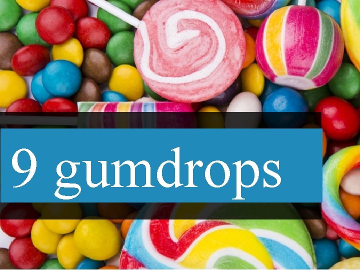 9 gumdrops 