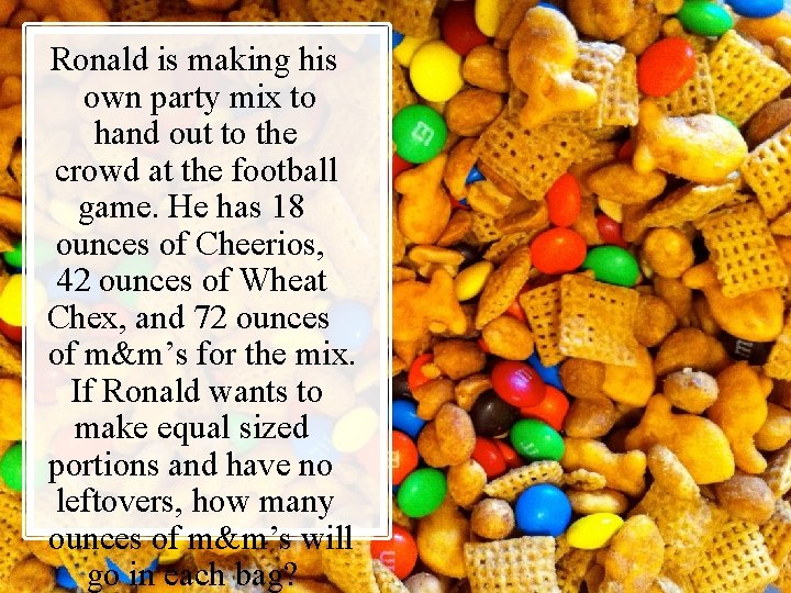 Ronald is making his own party mix to hand out to the crowd at